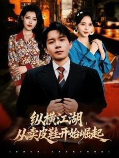 免费在线观看《纵横江湖，从卖皮鞋开始崛起》