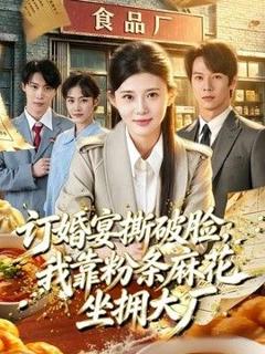 免费在线观看《订婚宴撕破脸，我靠粉条麻花坐拥大厂》