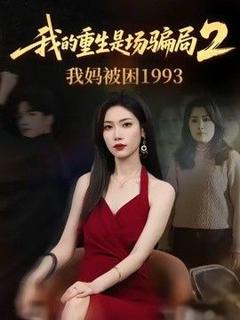 免费在线观看《我的重生是场骗局2我妈被困1993》