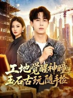 免费在线观看《工地觉醒神瞳，玉石古玩随手捡》